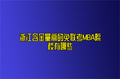 浙江含金量高的免联考MBA院校有哪些